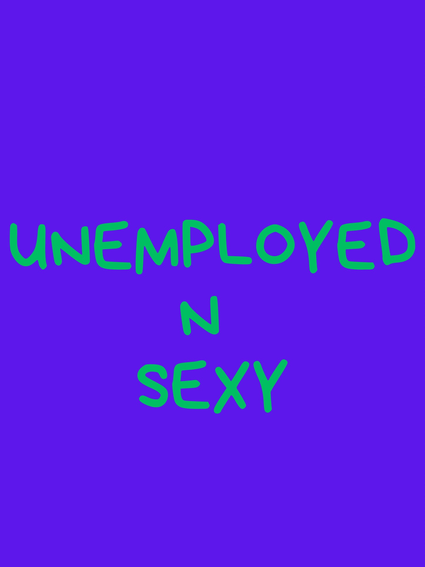 Unemployed n sexy