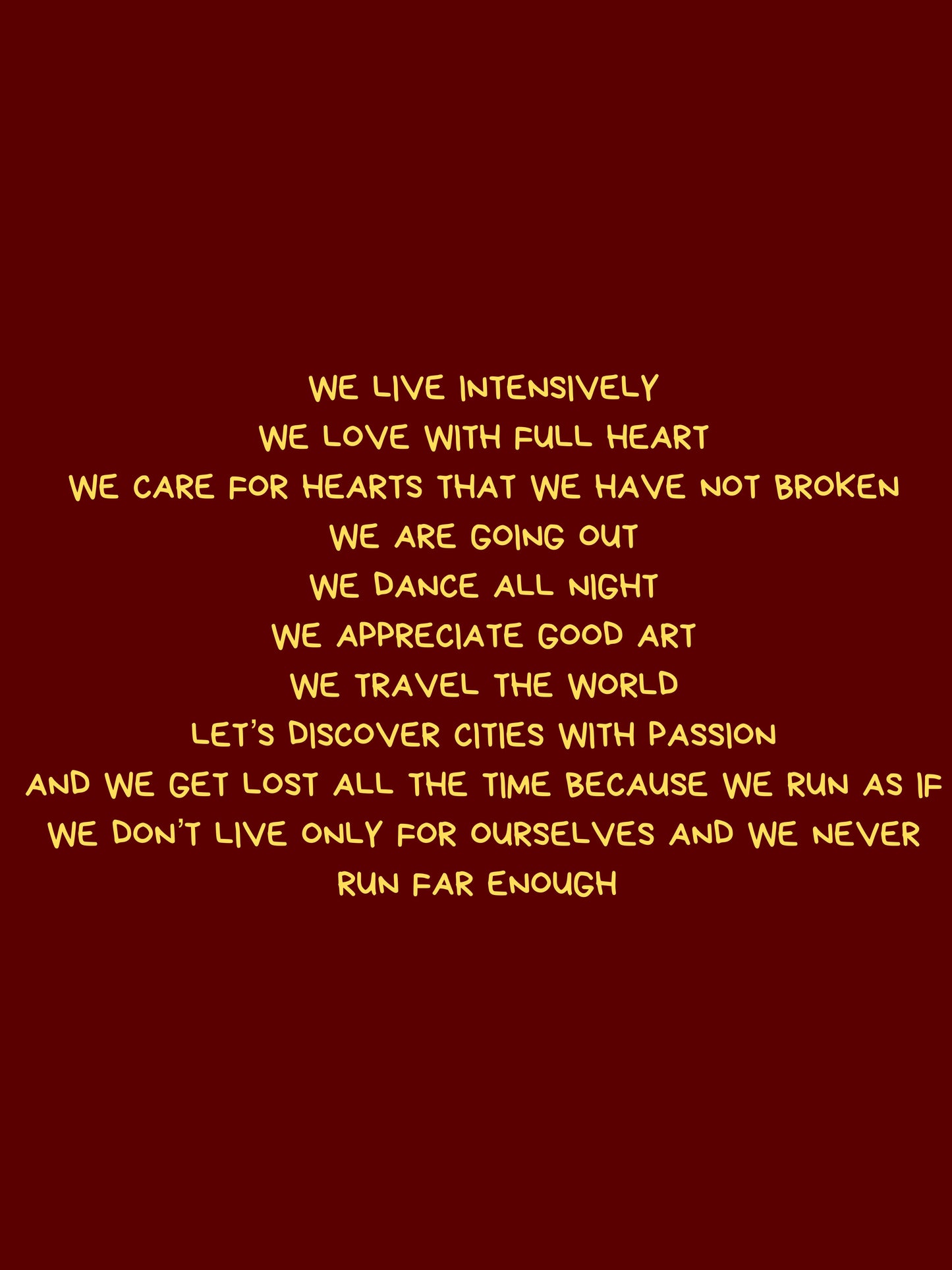 We live intensely
