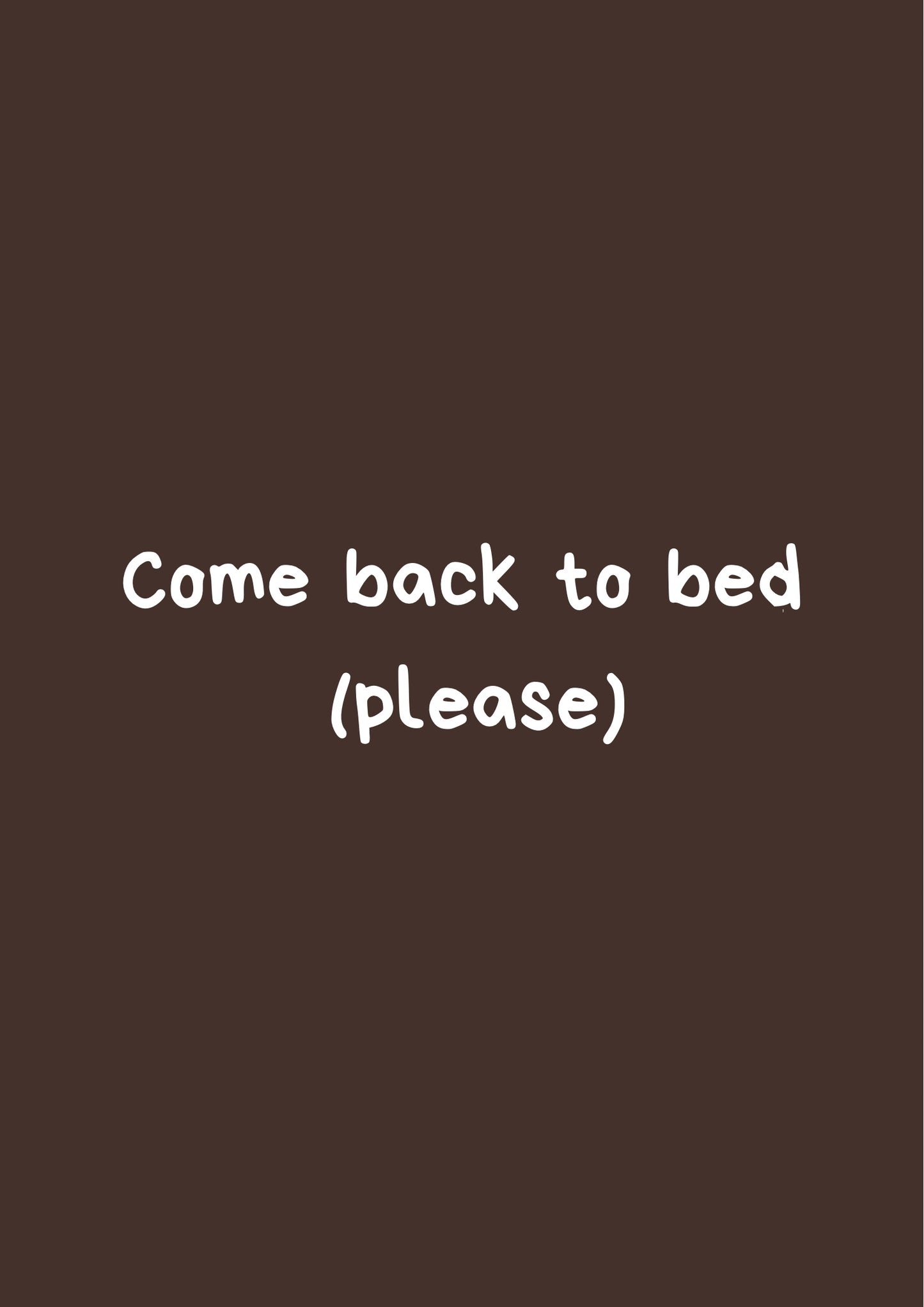 Come back to bed