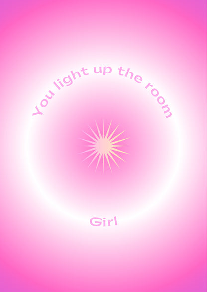You light up the room, girl