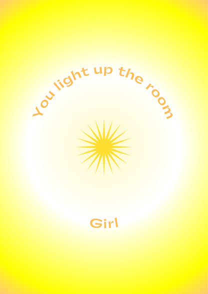You light up the room, girl