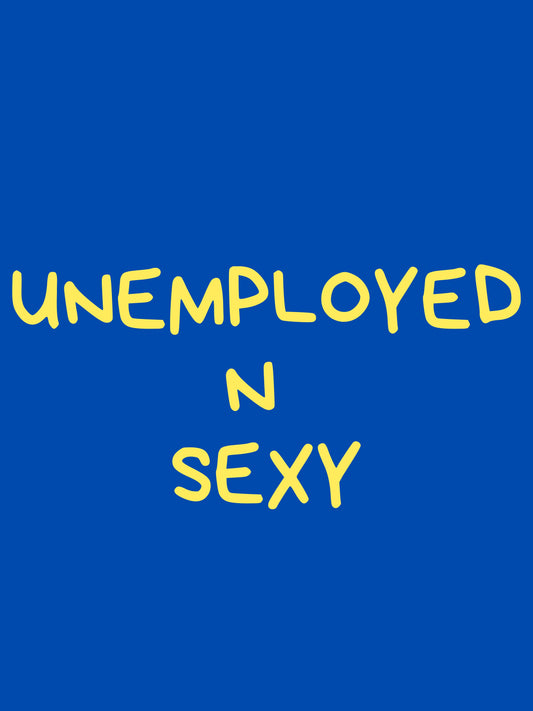 Unemployed n sexy