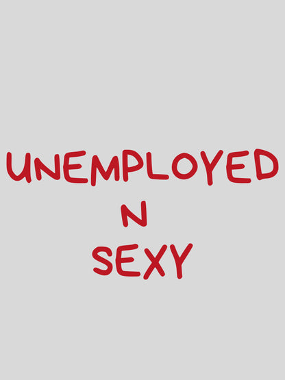Unemployed n sexy
