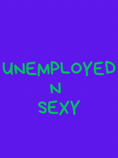 Unemployed n sexy