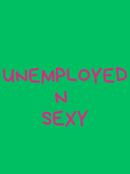 Unemployed n sexy