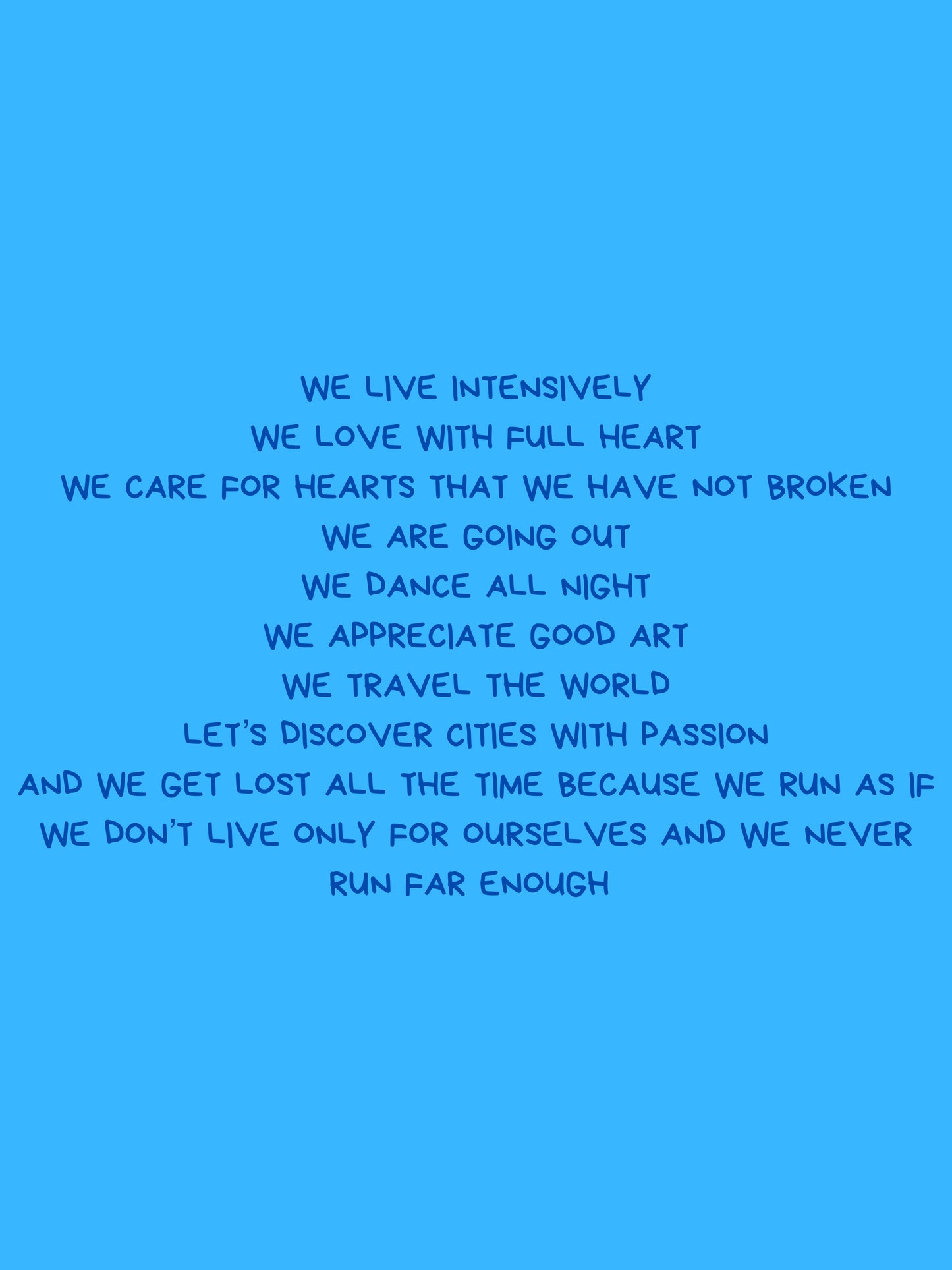 We live intensely