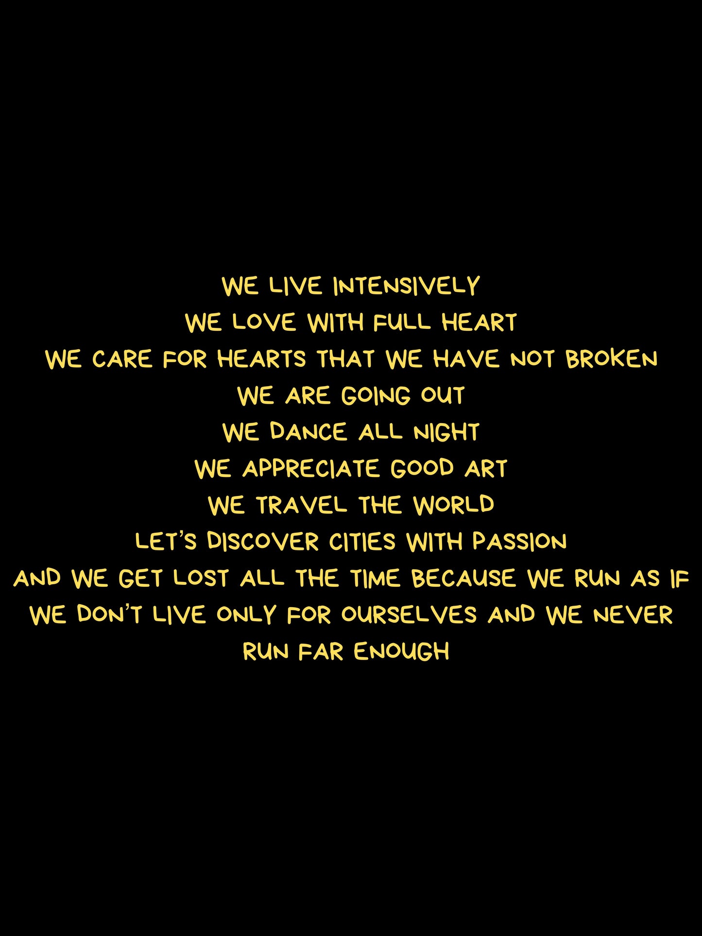 We live intensely