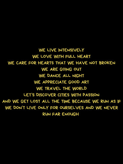 We live intensely