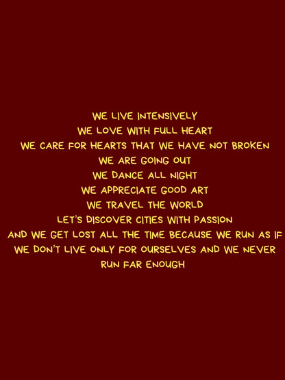 We live intensely