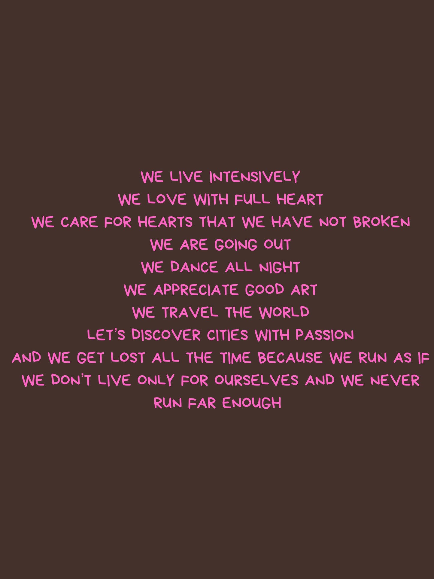 We live intensely