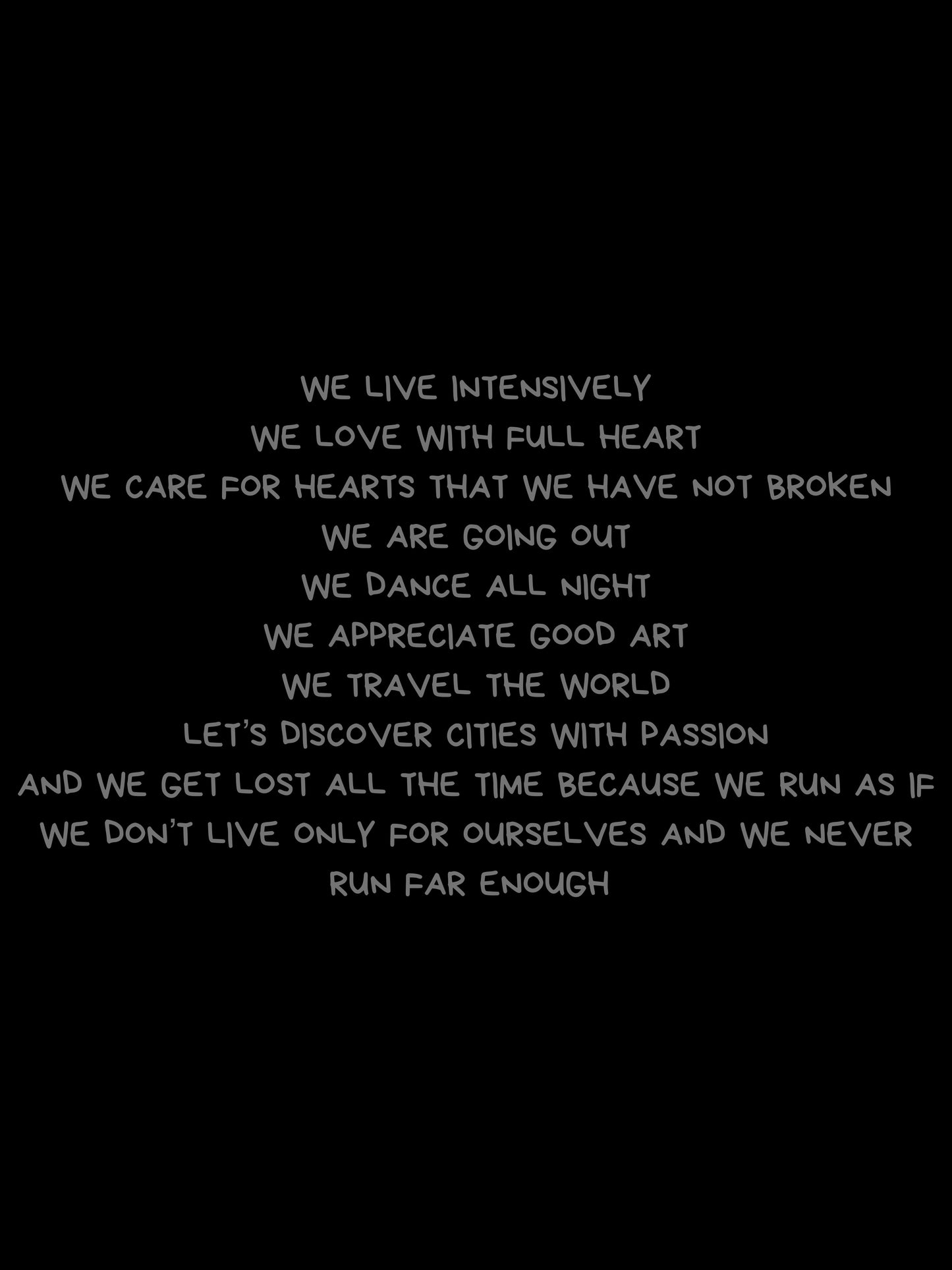 We live intensely